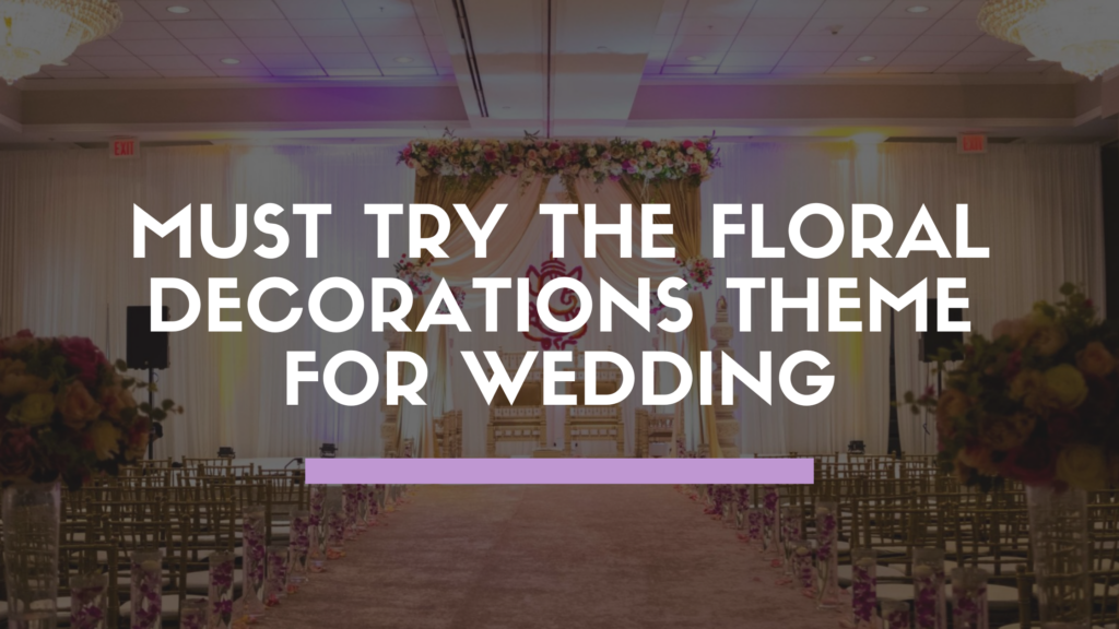 Must Try The Floral Decorations Theme For Wedding
