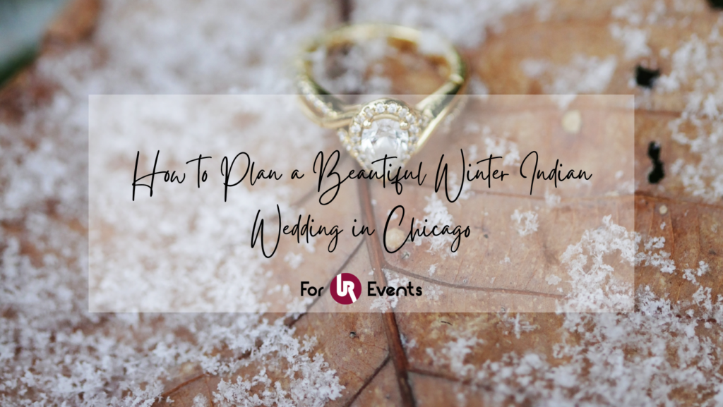 How to Plan a Beautiful Winter Indian Wedding in Chicago