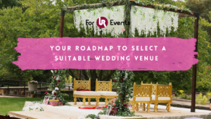 Your Roadmap To Select A Suitable Wedding Venue