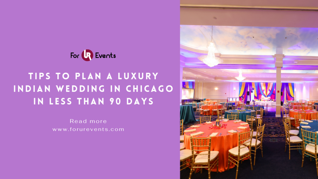 Tips to Plan a Luxury Indian Wedding in Chicago in Less Than 90 Days