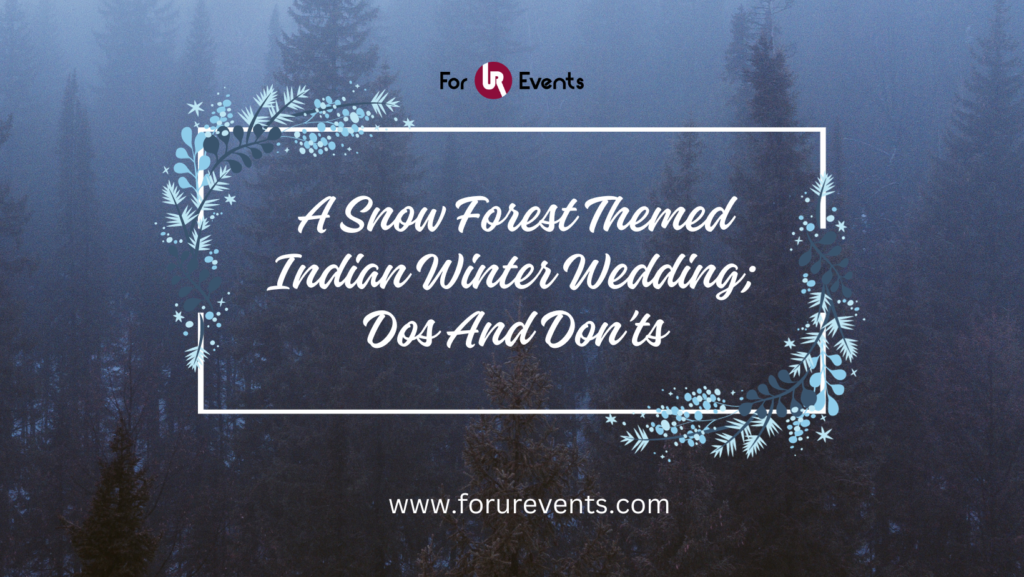 A Snow Forest Themed Indian Winter Wedding; Dos And Don’ts