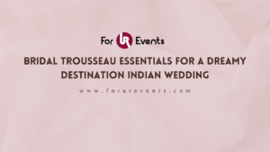 Bridal Trousseau Essentials For a Dreamy Destination Indian Wedding